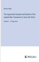 suppressed Gospels and Epistles of the original New Testament of Jesus the Christ