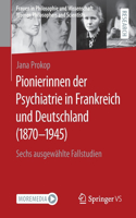 Pionierinnen Der Psychiatrie in Frankreich Und Deutschland (1870 - 1945)