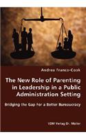 The New Role of Parenting in Leadership in a Public Administration Setting - Bridging the Gap For a Better Bureaucracy
