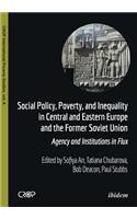 Social Policy, Poverty, and Inequality in Central and Eastern Europe and the Former Soviet Union: Agency and Institutions in Flux