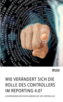 Wie verändert sich die Rolle des Controllers im Reporting 4.0? Auswirkungen der Digitalisierung auf das Controlling