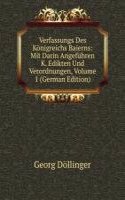 Verfassungs Des Konigreichs Baierns: Mit Darin Angefuhren K. Edikten Und Verordnungen, Volume 1 (German Edition)