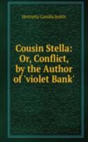 Cousin Stella: Or, Conflict, by the Author of 'violet Bank'.