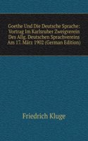 Goethe Und Die Deutsche Sprache: Vortrag Im Karlsruher Zweigverein Des Allg. Deutschen Sprachvereins Am 17. Marz 1902 (German Edition)