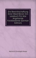 Die Bewirthschaftung Einer Wald-Revier: Ein Lesebuch Fur Alle Angehende Forstbediente (German Edition)