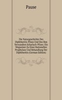 Die Naturgeschichte Des Diphtheritis-Pilzes Und Des Ihm Verwandten Scharlach-Pilzes: Ein Wegweiser Zu Einer Rationellen Prophylaxe Und Behandlung Der Diphtheritis (German Edition)