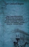 Neues Landwirthschaftliches Handbuch Zum Anbau Und Zur Acclimatisirung Auslandischer Getreide-Handels-Oel-Und Futter-Gewachse Nach Richtigen . Fischers . Versuchen . (German Edition)