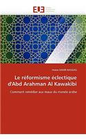 Le Réformisme Éclectique d''abd Arahman Al Kawakibi: (Omn.Univ.Europ.)