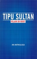 Tipu Sultan: Villain or Hero