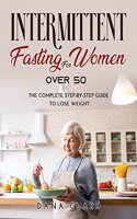 Intermittent Fasting for Women Over 50: The Complete Step-by-Step Guide to Lose Weight