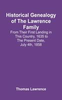 Historical Genealogy Of The Lawrence Family: From Their First Landing In This Country, 1635 To The Present Date, July 4Th, 1858