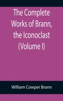Complete Works of Brann, the Iconoclast (Volume I)