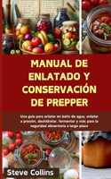 Manual de enlatado y conservación de Prepper: Una guía para enlatar en baño de agua, enlatar a presión, deshidratar, fermentar y más para la seguridad alimentaria a largo plazo