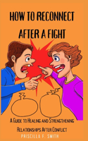 How to Reconnect After a Fight: A Guide to Healing and Strengthening Relationships After Conflict
