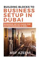 Building Blocks To Business Setup In Dubai: Business Setup Guide for Entrepreneurs & SMEs