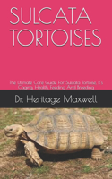 Sulcata Tortoises: The Ultmate Care Guide For Sulcata Tortoise, It's Caging, Health, Feeding And Breeding