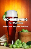 Homebrewing for Dummies: Simple Way, Great Beer, Less Work: Homebrewing Book