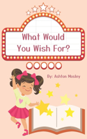 What Would You Wish For?