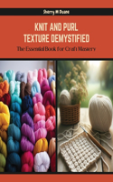 Knit and Purl Texture Demystified: The Essential Book for Craft Mastery
