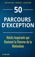 50 Parcours d'exception: Récits Inspirants qui Ravivent la Flamme de la Motivation