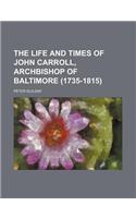 The Life and Times of John Carroll, Archbishop of Baltimore (1735-1815) (Volume 2)