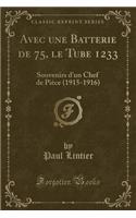 Avec Une Batterie de 75, Le Tube 1233: Souvenirs d'Un Chef de Pièce (1915-1916) (Classic Reprint)