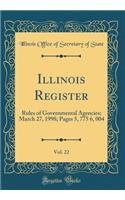 Illinois Register, Vol. 22: Rules of Governmental Agencies; March 27, 1998; Pages 5, 775 6, 004 (Classic Reprint)