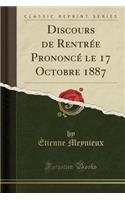 Discours de Rentree Prononce Le 17 Octobre 1887 (Classic Reprint)