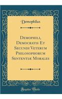 Demophili, Democratis Et Secundi Veterum Philosophorum SententiÃ¦ Morales (Classic Reprint)