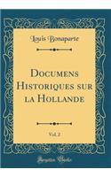 Documens Historiques sur la Hollande, Vol. 2 (Classic Reprint)