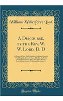 A Discourse, by the Rev. W. W. Lord, D. D: In Honor of Capt. Paul Hamilton, Adjutant General, Third Brigade, Army of Miss., Killed in the Battle of Chickasaw Bayou, Dec. 29th, 1863, Buried From Christ Church, Vicksburg, December 31 (Classic Reprint