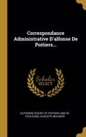 Correspondance Administrative D'alfonse De Poitiers...