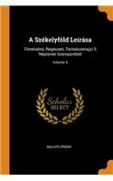 A Székelyföld Leirása: Történelmi, Régészeti, Természetrajzi S Népismei Szempontból; Volume 4