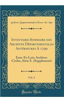 Inventaire-Sommaire Des Archives Dï¿½partementales Antï¿½rieures a 1790, Vol. 4: Eure-Et-Loir; Archives Civiles, Sï¿½rie E. (Supplï¿½ment) (Classic Reprint)