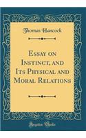 Essay on Instinct, and Its Physical and Moral Relations (Classic Reprint)