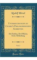 Untersuchungen zu Cicero's Philosophischen Schriften, Vol. 2: De Finibus, De Officiis; Erste Abtheilung (Classic Reprint)