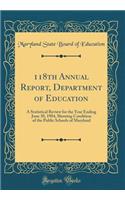 118th Annual Report, Department of Education: A Statistical Review for the Year Ending June 30, 1984, Showing Condition of the Public Schools of Maryland (Classic Reprint)