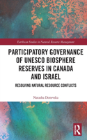 Participatory Governance of UNESCO Biosphere Reserves in Canada and Israel: Resolving Natural Resource Conflicts(Earthscan Studies in Natural Resource Management)