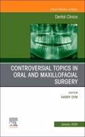Controversial Topics in Oral and Maxillofacial Surgery, An Issue of Dental Clinics of North America