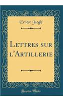 Lettres Sur L'Artillerie (Classic Reprint)