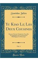 Yu Kiao Li; Les Deux Cousines, Vol. 1: Roman Chinois; Traduction Nouvelle AccompagnÃ©e d'Un Commentaire Philologique Et Historique (Classic Reprint): Roman Chinois; Traduction Nouvelle AccompagnÃ©e d'Un Commentaire Philologique Et Historique (Classic Reprint)