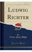 Ludwig Richter (Classic Reprint)