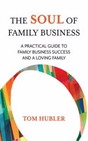 Soul of Family Business: A Practical Guide to Family Business and a Loving Family