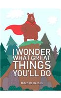 I Wonder What Great Things You'll Do