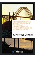 How Soldiers Fight: An Attempt to Depict for the Popular Understanding the Waging of War and the Soldier's Share in It