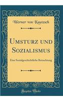 Umsturz und Sozialismus: Eine Sozialgeschichtliche Betrachtung (Classic Reprint)