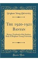 The 1920-1921 Banyan: Being a Yearbook of the Student Body of Brigham Young University (Classic Reprint)