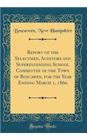 Report of the Selectmen, Auditors and Superintending School Committee of the Town of Boscawen, for the Year Ending March 1, 1860 (Classic Reprint)