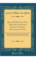 Quae De Hominum Post Mortem Condicione Doceant Carmina Sepulcralia Latina: Disputatio Litteraria Quam Annuente Summo Numine Ex Auctoritate Rectoris I. Woltjer, Philos. Theor. Et Litt. Human. Doct., In Fac. Litt. Prof. Ord. Pro Gradu Doctoris Summis