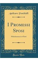 I Promessi Sposi: Melodramma in 4 Parti (Classic Reprint): Melodramma in 4 Parti (Classic Reprint)